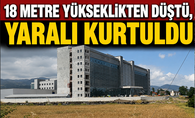 18 metre yükseklikten düştü, yaralı kurtuldu