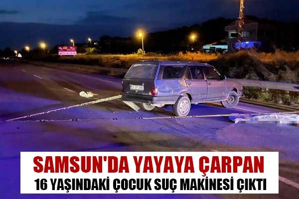 Samsun'da yayaya çarpan 16 yaşındaki çocuk suç makinesi çıktı