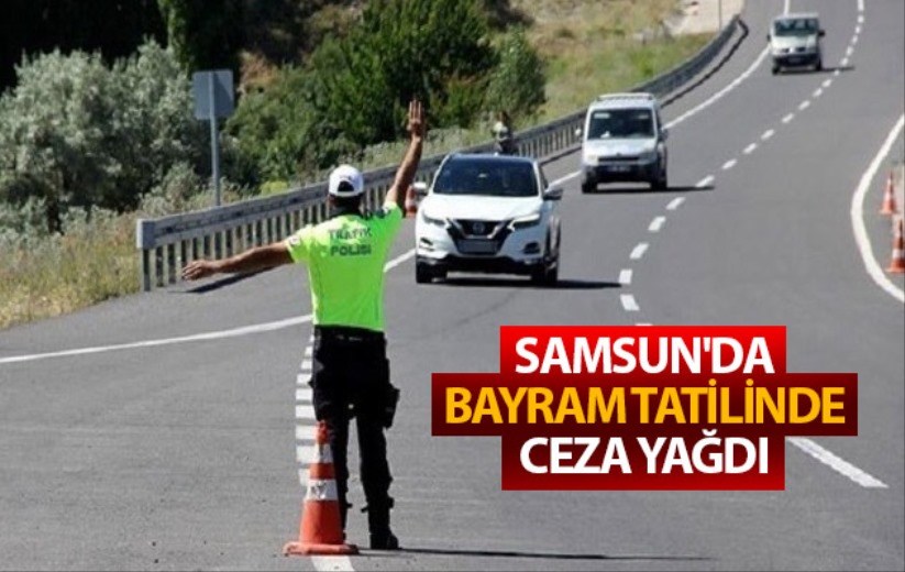  Samsun'da bayram tatilinde ceza yağdı