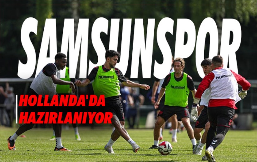 Samsunspor, yeni sezona Hollanda'da hazırlanıyor