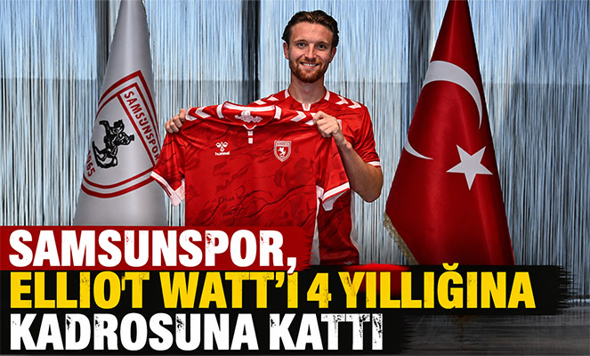 Samsunspor, Elliot Watt'ı 4 yıllığına kadrosuna kattı