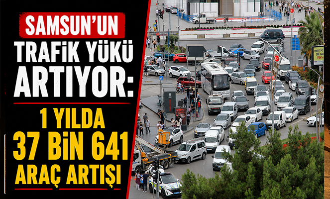 Samsun'un trafik yükü artıyor: 1 yılda 37 bin 641 araç artışı