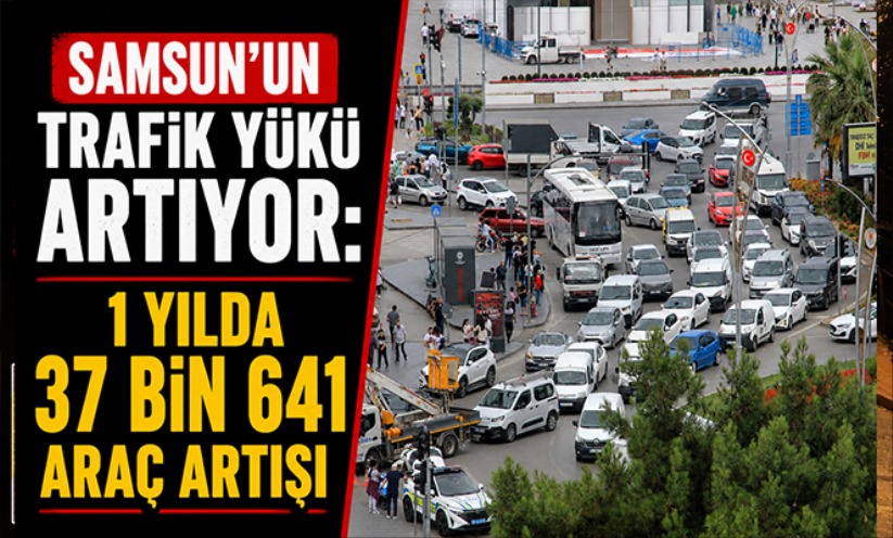 Samsun'un trafik yükü artıyor: 1 yılda 37 bin 641 araç artışı