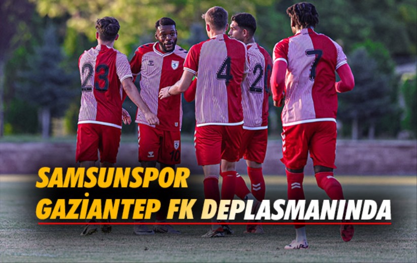 Samsunspor Gaziantep FK Deplasmanında 