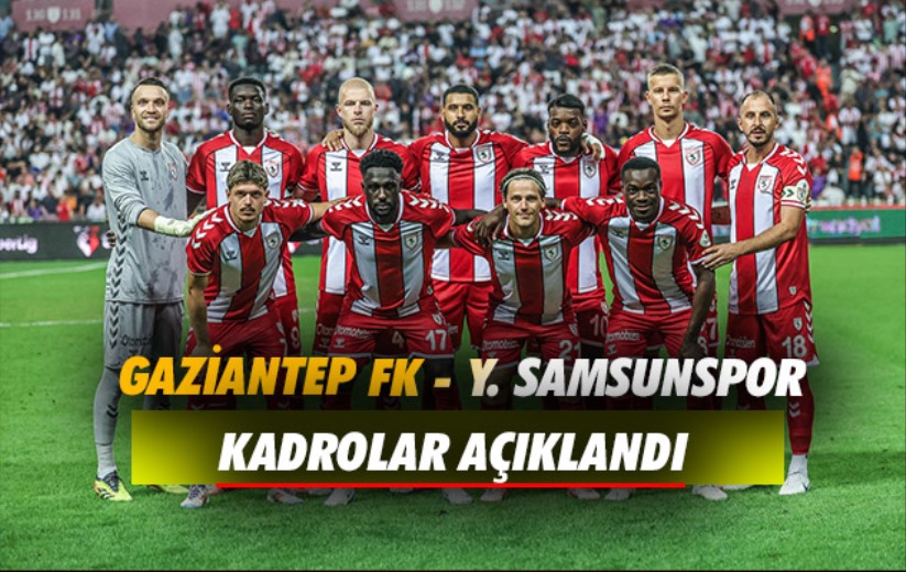 Gaziantep FK - Y. Samsunspor maçı kadrosu açıklandı!