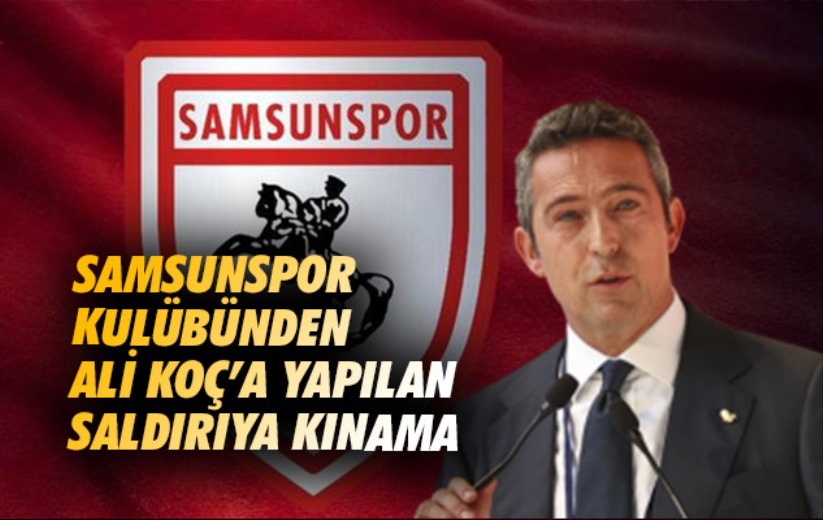 Samsunspor Kulübünden Ali Koç'a yapılan saldırıya kınama