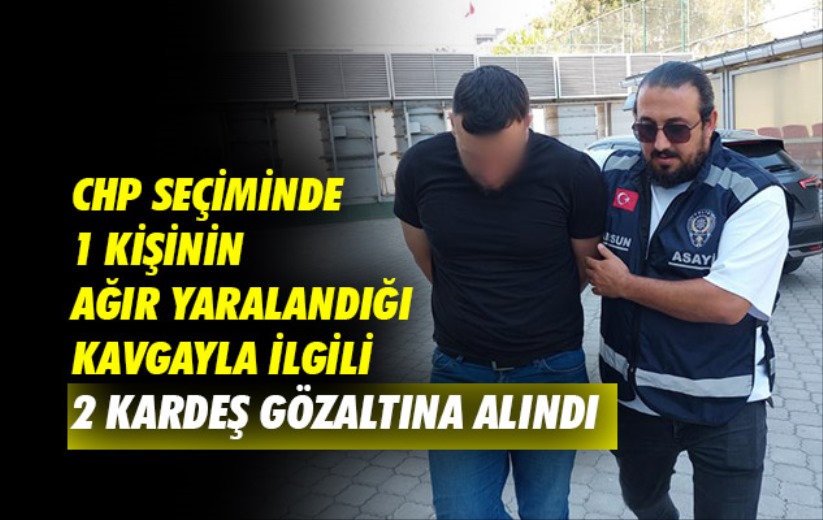 CHP seçiminde 1 kişinin ağır yaralandığı kavgayla ilgili 2 kardeş gözaltına alındı