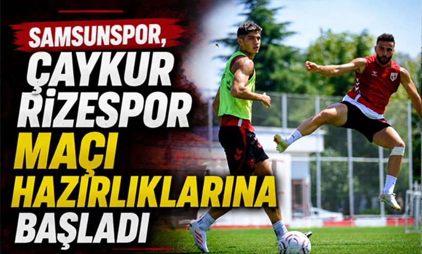 Samsunspor, Çaykur Rizespor maçı hazırlıklarına başladı