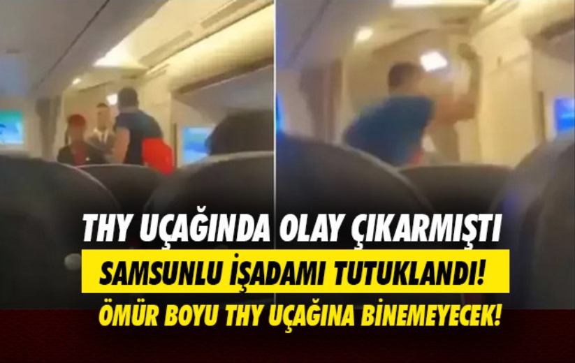 THY uçağında olay çıkaran Samsunlu işadamı tutuklandı! 