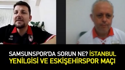 Samsunspor'da Sorun Ne İstanbul yenilgisi ve Eskişehirspor Maçı