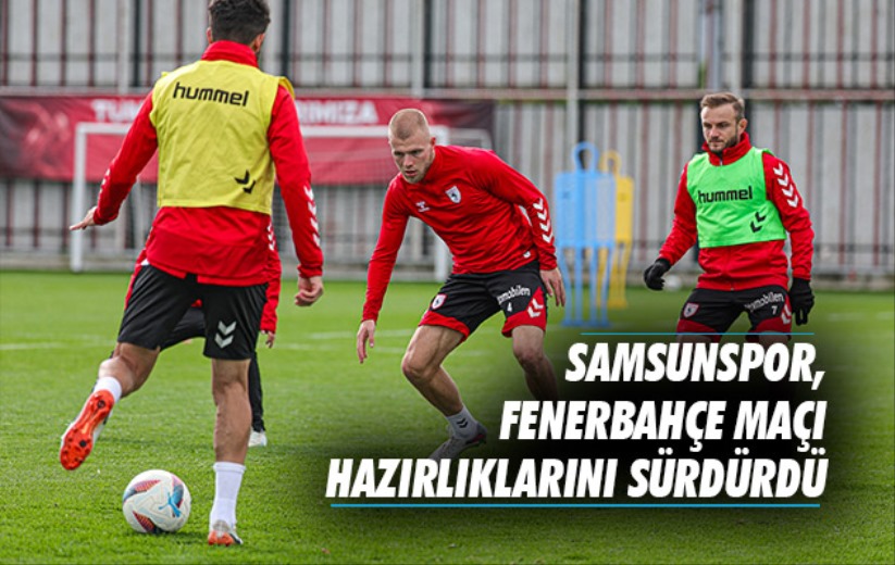 Samsunspor, Fenerbahçe maçı hazırlıklarını sürdürdü