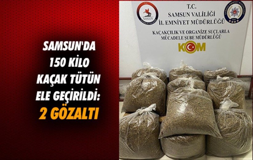 Samsun'da 150 kilo kaçak tütün ele geçirildi: 2 gözaltı