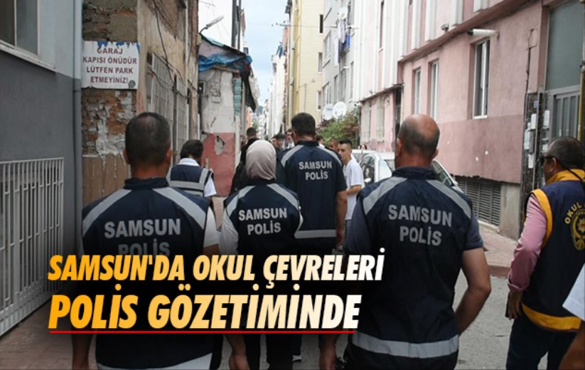 Samsun'da okul çevreleri polis gözetiminde