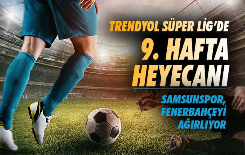 Trendyol Süper Lig'de 9. hafta heyecanı: Samsunspor, Fenerbahçe'yi ağırlıyor...