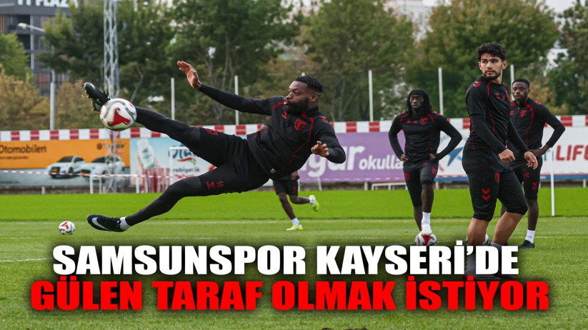 Samsunspor, Kayserispor deplasmanında gülen taraf olmak istiyor