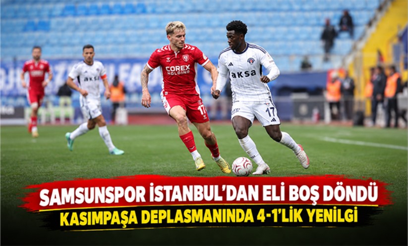 Samsunspor, İstanbul'dan Eli Boş Döndü: Kasımpaşa Deplasmanında 4-1'lik Ağır Yenilgi