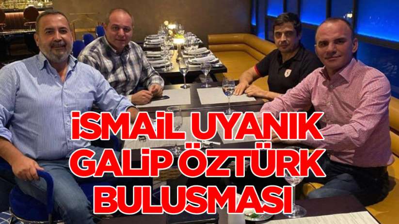 İsmail Uyanık ve Galip Öztürk buluştu