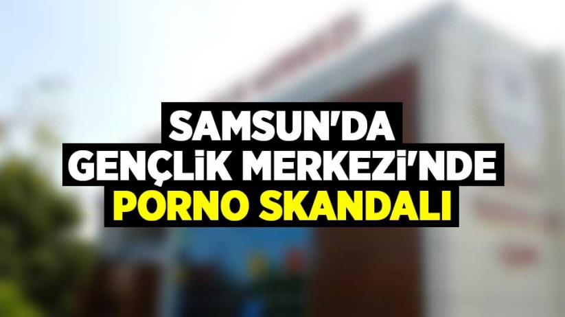 Samsun'da Gençlik Merkezi'nde skandal olay