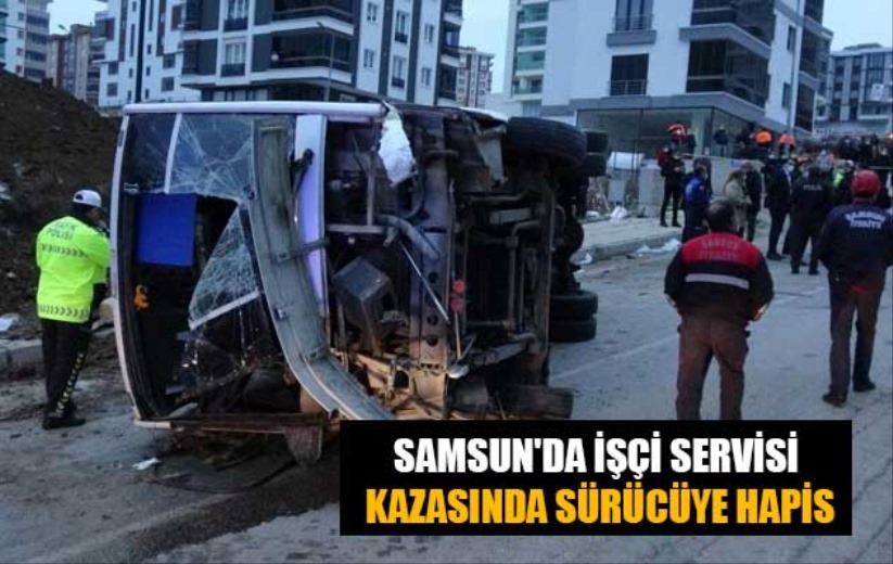 Samsun'da işçi servisi kazasında sürücüye hapis - Samsun haber