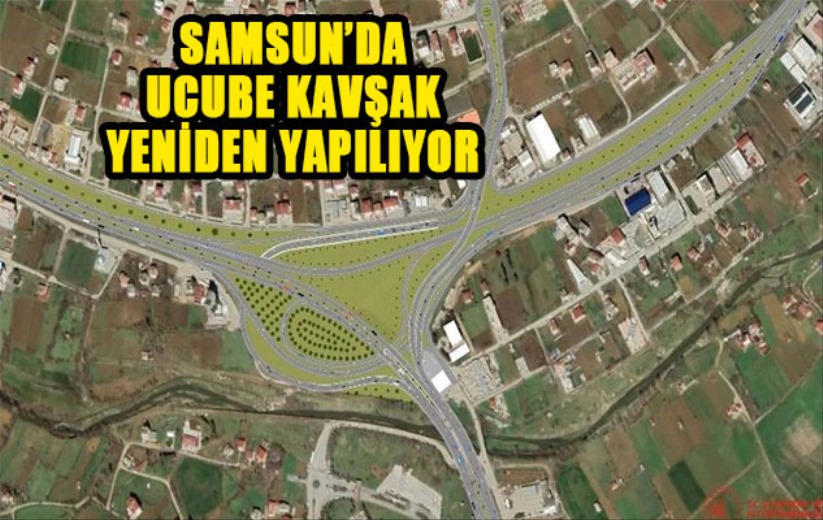 Samsun'da Ucube Kavşak Yeniden Yapılıyor