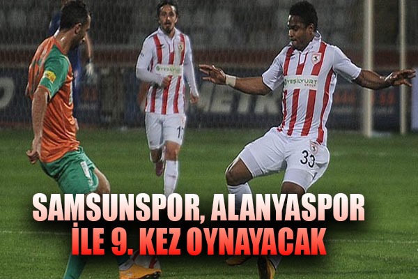 Samsunspor, Alanyaspor ile 9. Kez Oynayacak