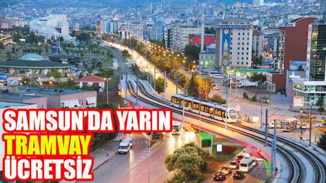 Samsun'da yarın tramvay ücretsiz