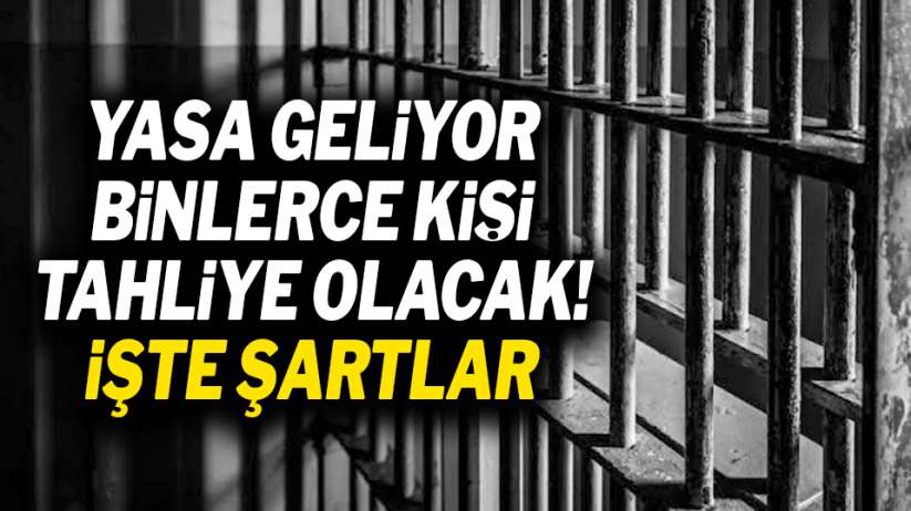 Yasa geliyor! Binlerce kişi tahliye olacak.. İşte şartlar