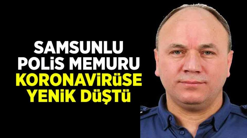 Samsunlu polis memuru koronavirüse yenik düştü