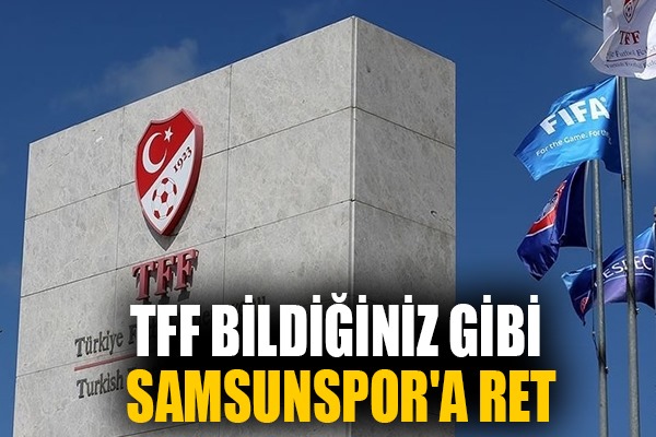 TFF Bildiğiniz Gibi: Samsunspor'a Ret