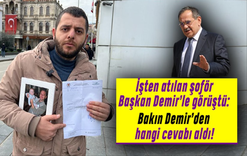 İşten atılan şoför Başkan Demir'le görüştü: Bakın Demir'den hangi cevabı aldı!