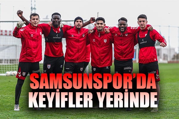 Samsunspor'da Keyifler Yerinde