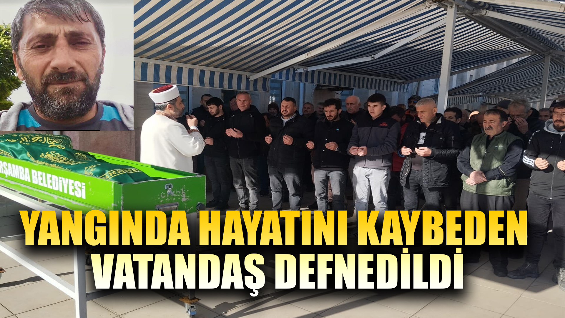 Yangında hayatını kaybeden vatandaş defnedildi