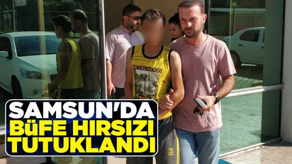 Samsun'da Büfe hırsızı tutuklandı