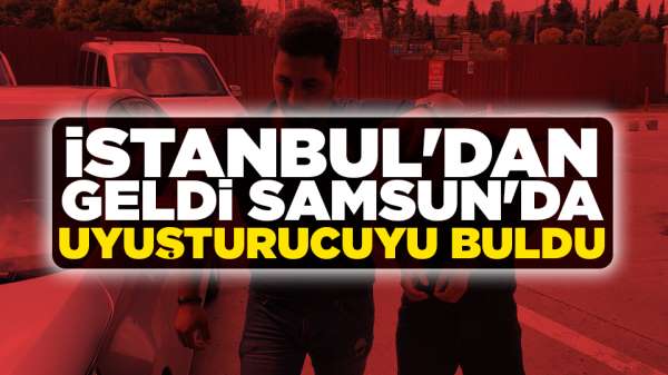 İstanbul'dan geldi Samsun'da uyuşturucuyu buldu