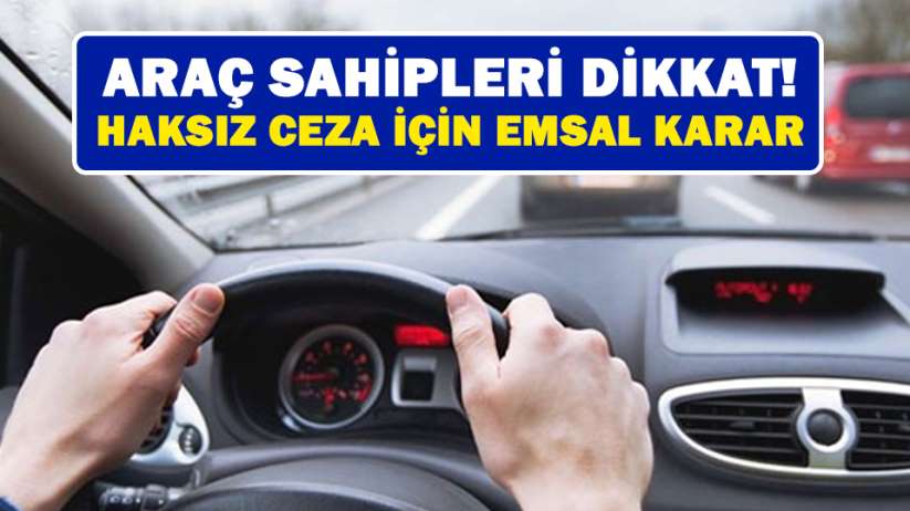 Araç sahipleri dikkat! Haksız ceza için emsal karar