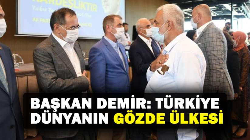 Başkan Demir: Türkiye dünyanın gözde ülkesi