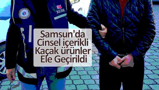 Samsun'da cinsel içerikli kaçak ürünler ele geçirildi