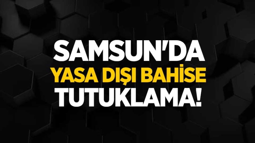 Samsun'da yasa dışı bahise tutuklama!