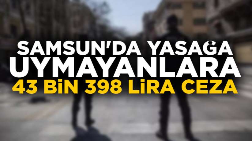 Samsun'da Yasağa uymayanlara 43 bin 398 lira ceza