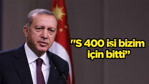 Cumhurbaşkanı Erdoğan: '(S-400) O iş bizim için bitmiştir, kapanmıştır'
