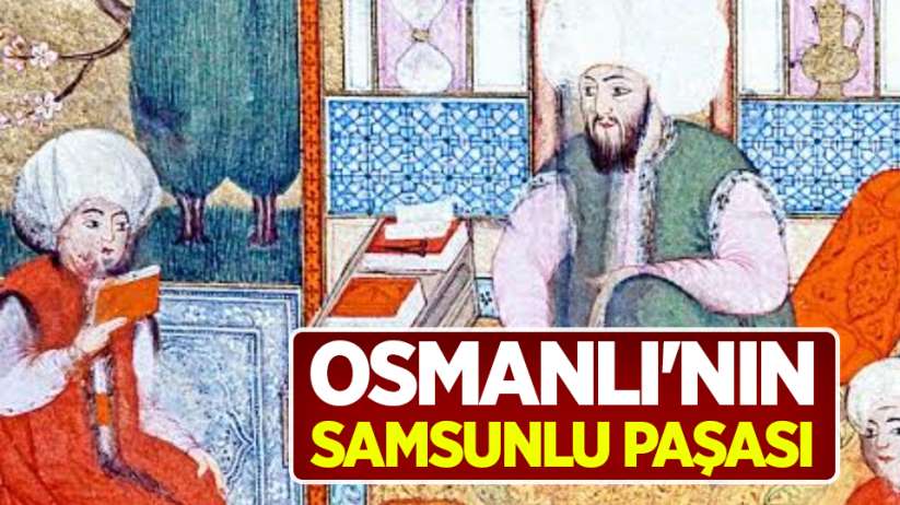 Osmanlı'nın Samsunlu Paşası