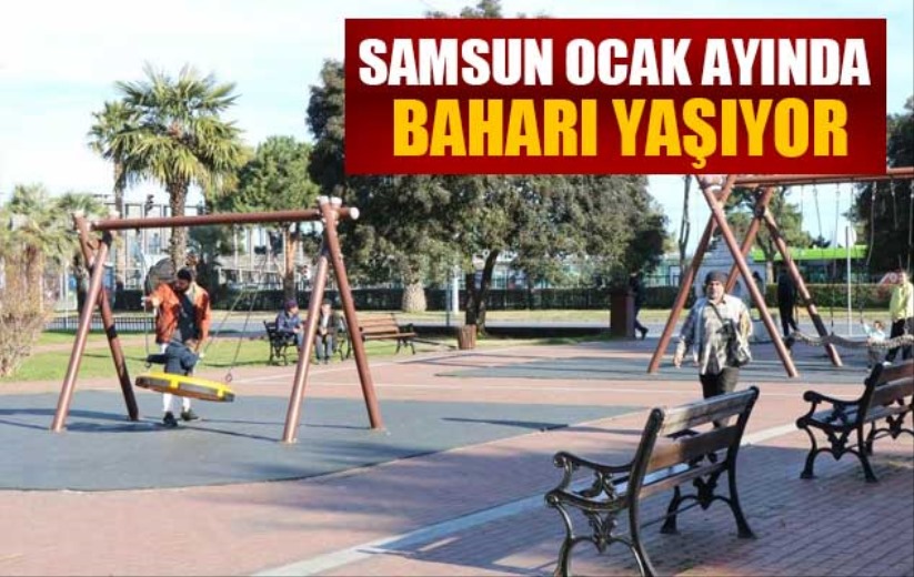 Samsun ocak ayında baharı yaşıyor
