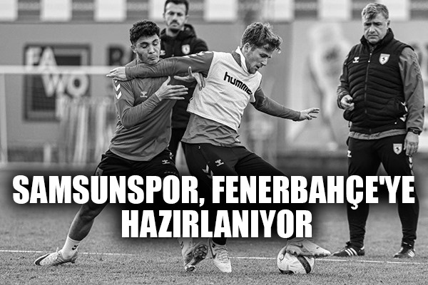 Samsunspor, Fenerbahçe'ye Hazırlanıyor
