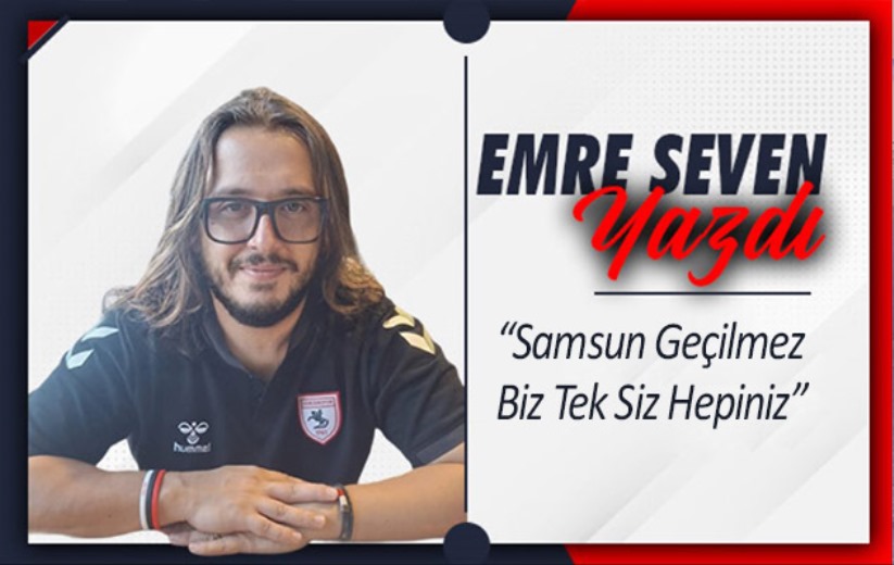 'Samsun Geçilmez - Biz Tek Siz Hepiniz'