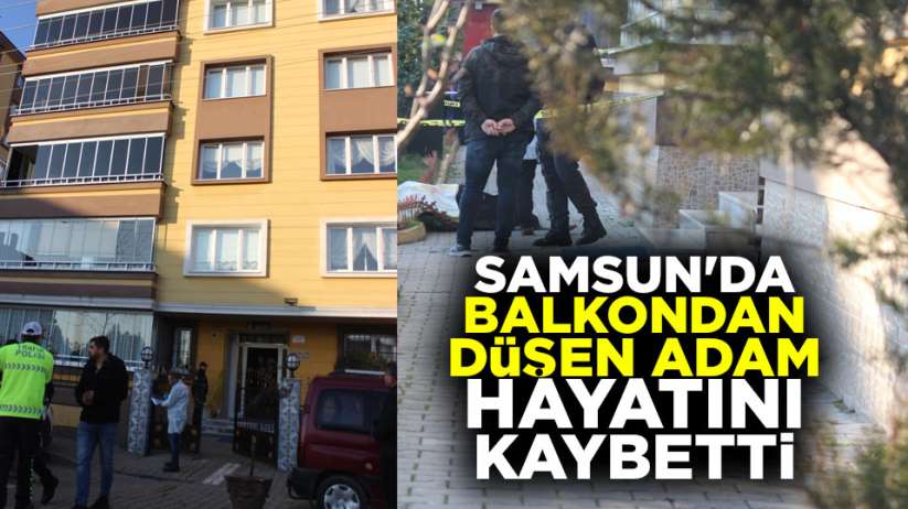 Samsun'da balkon'dan düşen adam hayatını kaybetti