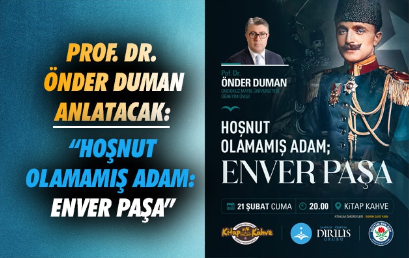 Prof. Dr. Önder Duman anlatacak: 'Hoşnut Olamamış Adam: Enver Paşa'