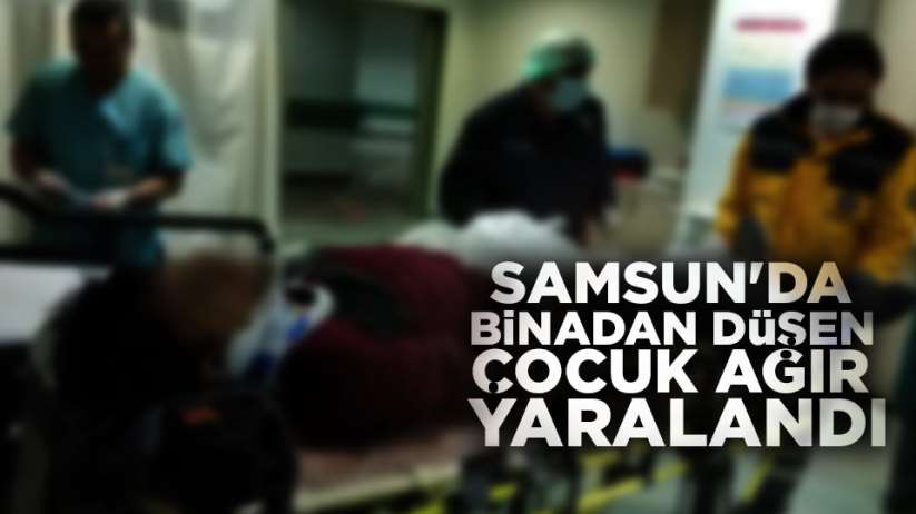 Samsun'da binadan düşen çocuk ağır yaralandı