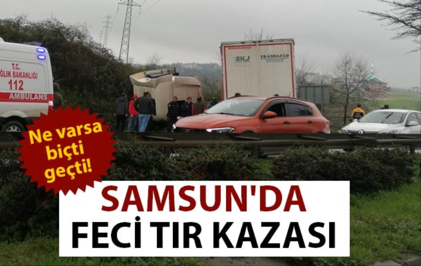 Samsun'da feci tır kazası