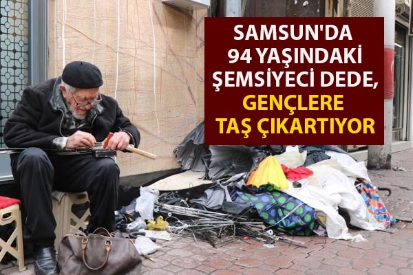 Samsun'da 94 yaşındaki şemsiyeci dede, gençlere taş çıkartıyor