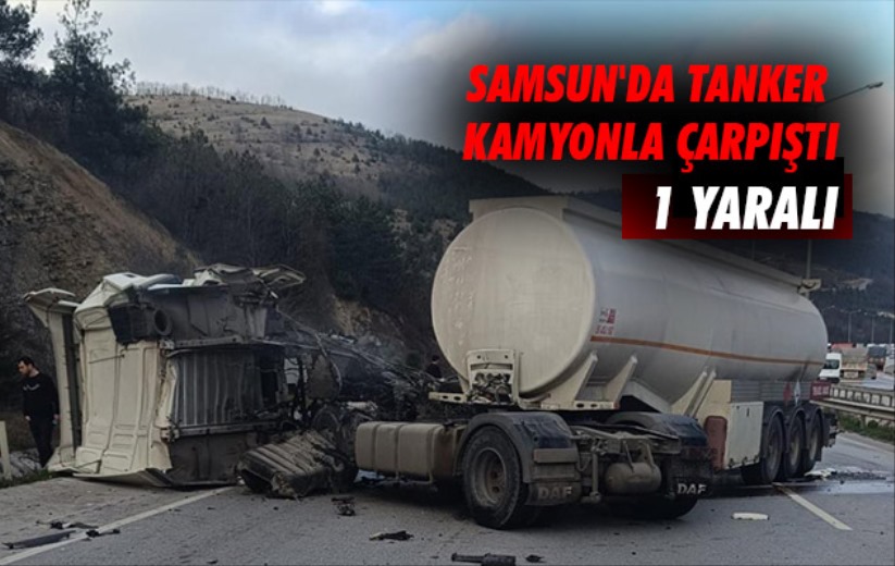 Samsun'da tanker kamyonla çarpıştı: 1 yaralı